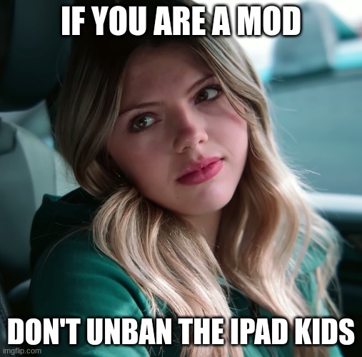 IF YOU ARE A MOD; DON'T UNBAN THE IPAD KIDS | image tagged in enjenir announcement,neela jolene | made w/ Imgflip meme maker