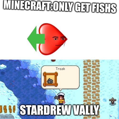 Trash | MINECRAFT:ONLY GET FISHS; STARDREW VALLY | image tagged in trash | made w/ Imgflip meme maker