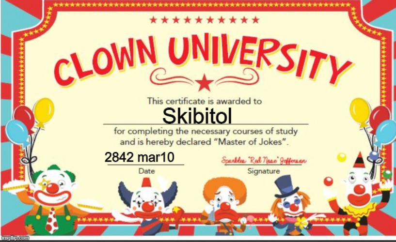 Clown University | Skibitol; 2842 mar10 | image tagged in clown university | made w/ Imgflip meme maker