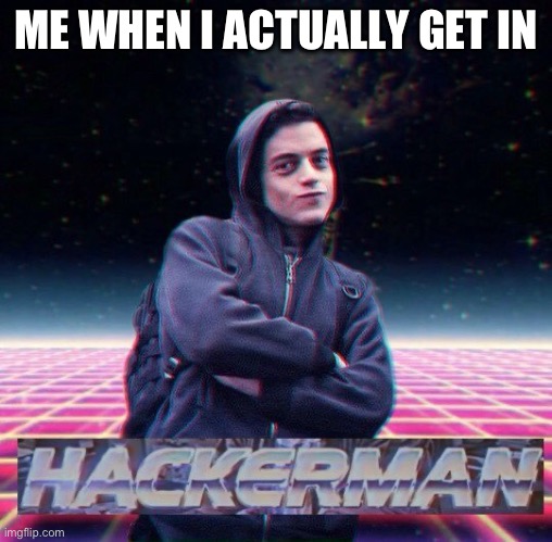 HackerMan | ME WHEN I ACTUALLY GET IN | image tagged in hackerman | made w/ Imgflip meme maker