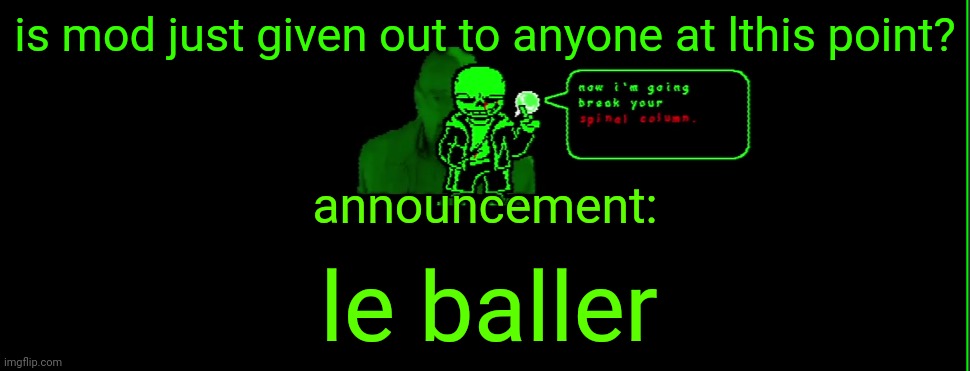 gnres snad | is mod just given out to anyone at lthis point? announcement:; le baller | image tagged in my announcement | made w/ Imgflip meme maker
