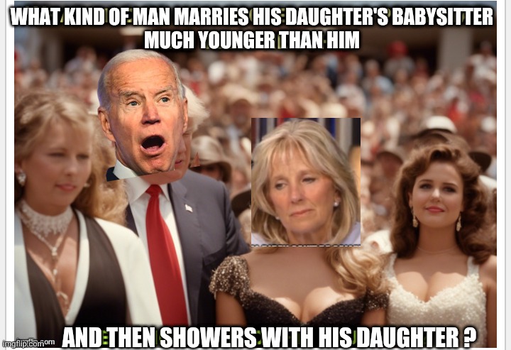 He's Got Issues | WHAT KIND OF MAN MARRIES HIS DAUGHTER'S BABYSITTER
MUCH YOUNGER THAN HIM; AND THEN SHOWERS WITH HIS DAUGHTER ? | image tagged in leftists,liberals,democrats,diary | made w/ Imgflip meme maker