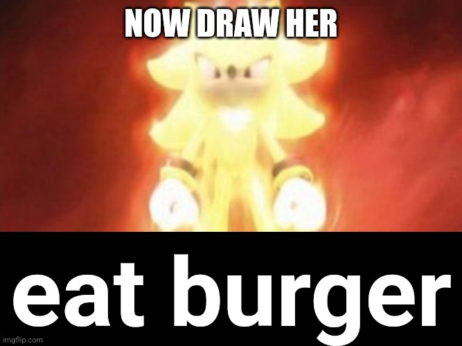 Now Draw Her | NOW DRAW HER eat burger | image tagged in now draw her | made w/ Imgflip meme maker