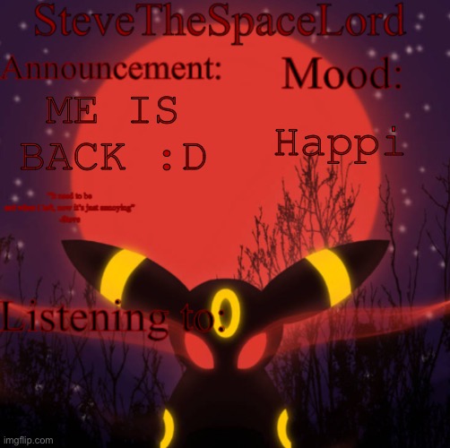 SteveTheSpaceLord Announcement template (real) | ME IS BACK :D; Happi | image tagged in stevethespacelord announcement template real | made w/ Imgflip meme maker