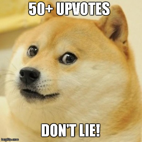 Doge Meme | 50+ UPVOTES  DON'T LIE! | image tagged in memes,doge | made w/ Imgflip meme maker