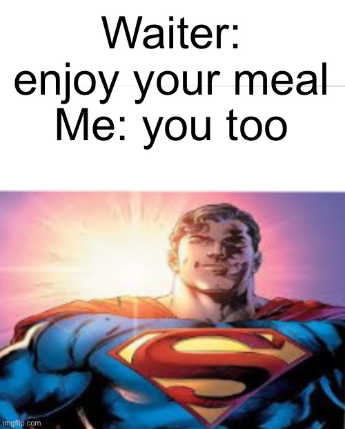 There’s a starman | Waiter: enjoy your meal
Me: you too | image tagged in superman starman meme,superman,memes | made w/ Imgflip meme maker