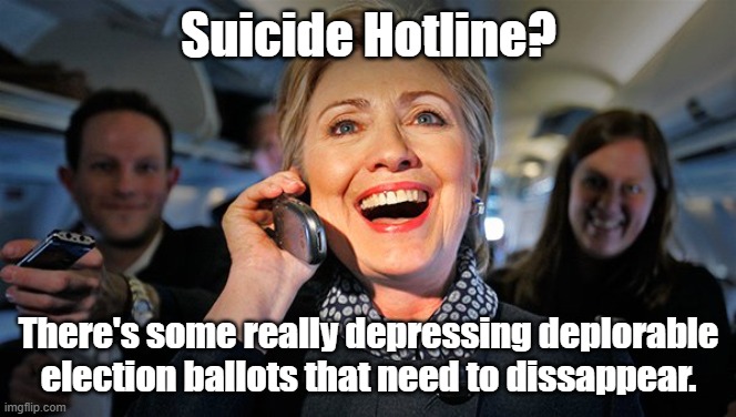 Hillary Clinton phone | Suicide Hotline? There's some really depressing deplorable election ballots that need to dissappear. | image tagged in hillary clinton phone | made w/ Imgflip meme maker