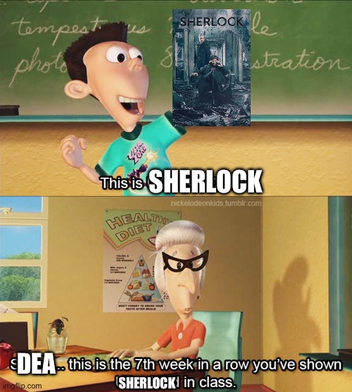 This is the 7th week in a row you've shown ultra lord in class | SHERLOCK; DEA; SHERLOCK | image tagged in this is the 7th week in a row you've shown ultra lord in class | made w/ Imgflip meme maker