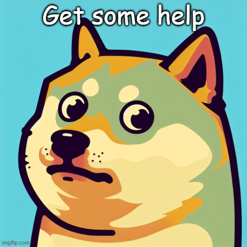 A very concerned doge | Get some help | image tagged in a very concerned doge | made w/ Imgflip meme maker