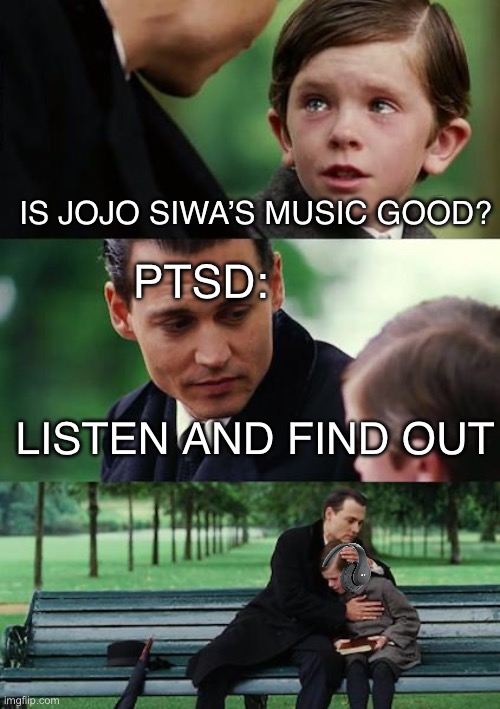 Finding Neverland Meme | IS JOJO SIWA’S MUSIC GOOD? PTSD:; LISTEN AND FIND OUT | image tagged in memes,finding neverland,funny,jojo siwa,relatable | made w/ Imgflip meme maker