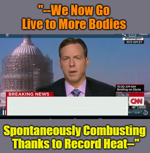 cnn breaking news template | "--We Now Go 

Live to More Bodies Spontaneously Combusting 

Thanks to Record Heat--" | image tagged in cnn breaking news template | made w/ Imgflip meme maker