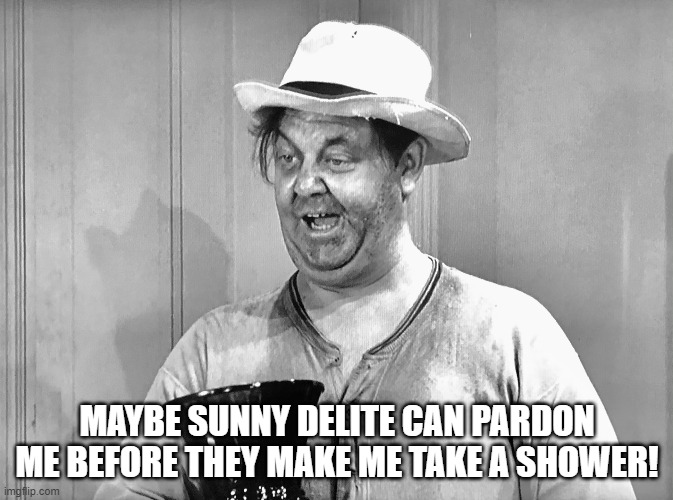 Sloppy Steve In The Slammer | MAYBE SUNNY DELITE CAN PARDON ME BEFORE THEY MAKE ME TAKE A SHOWER! | image tagged in drunk | made w/ Imgflip meme maker