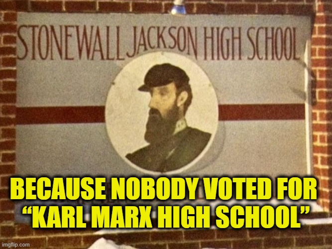 Southern Heritage still standing | BECAUSE NOBODY VOTED FOR 
“KARL MARX HIGH SCHOOL” | image tagged in dixie | made w/ Imgflip meme maker