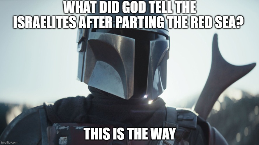 this is the way | WHAT DID GOD TELL THE ISRAELITES AFTER PARTING THE RED SEA? THIS IS THE WAY | image tagged in the mandalorian,christain joke | made w/ Imgflip meme maker