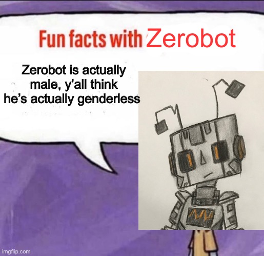 Also he’s bisexual | Zerobot; Zerobot is actually male, y’all think he’s actually genderless | image tagged in fun facts with squidward,zerobot | made w/ Imgflip meme maker