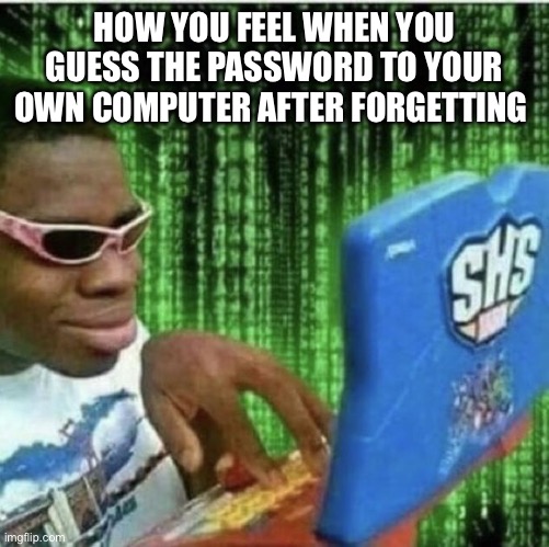 Every time | HOW YOU FEEL WHEN YOU GUESS THE PASSWORD TO YOUR OWN COMPUTER AFTER FORGETTING | image tagged in ryan beckford | made w/ Imgflip meme maker