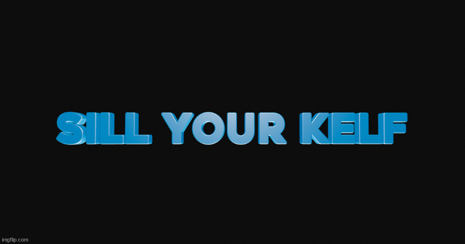 sill your kelf | image tagged in sill your kelf | made w/ Imgflip meme maker