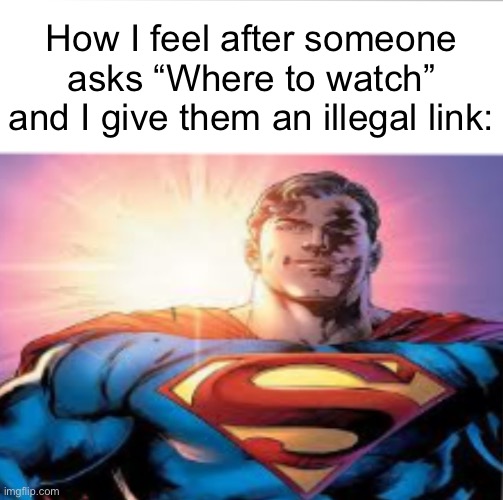 I’m the starman waiting in the sky | How I feel after someone asks “Where to watch” and I give them an illegal link: | image tagged in superman starman meme | made w/ Imgflip meme maker