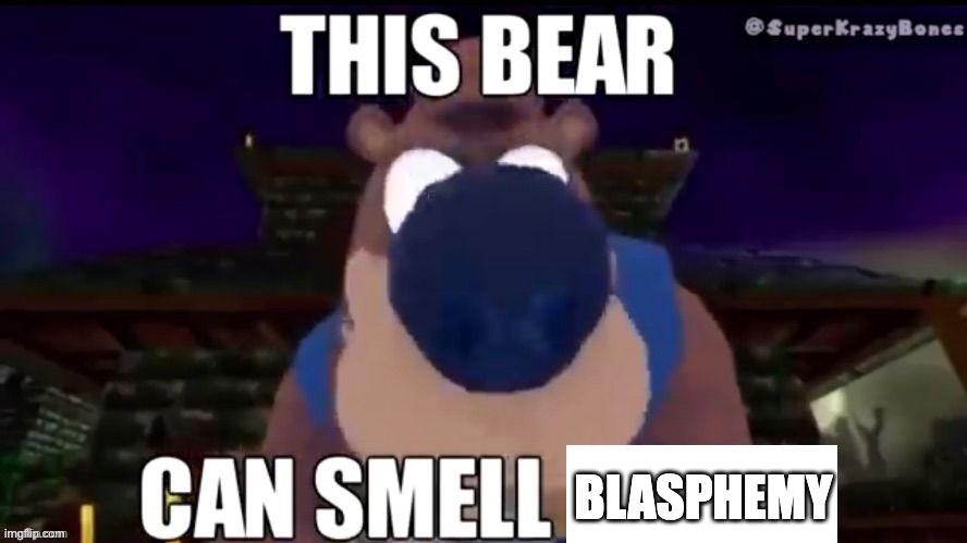 This bear can smell X | BLASPHEMY | image tagged in this bear can smell x | made w/ Imgflip meme maker