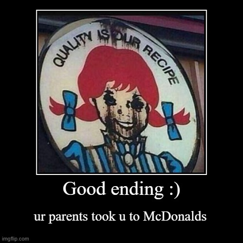 wendys in ohio... | Good ending :) | ur parents took u to McDonalds | image tagged in funny,demotivationals | made w/ Imgflip demotivational maker