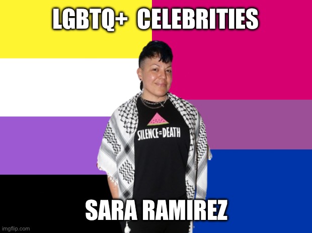 LGBTQ+ Celebrities: Sara Ramirez | LGBTQ+  CELEBRITIES; SARA RAMIREZ | image tagged in lgbtq,nonbinary,bisexual,sara ramirez,celebrities,greys anatomy | made w/ Imgflip meme maker