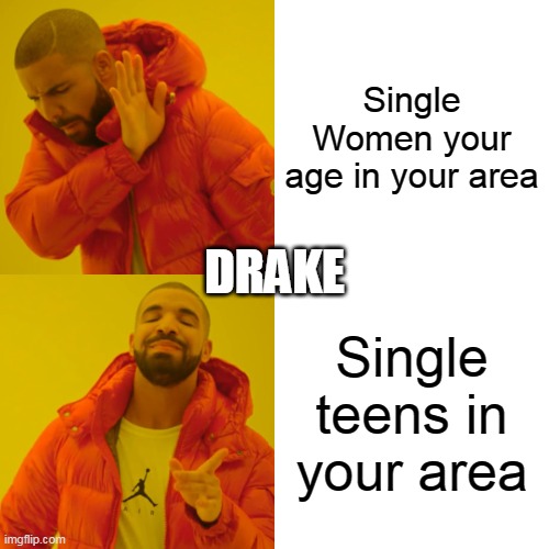 Single Women your age in your area | Single Women your age in your area; DRAKE; Single teens in your area | image tagged in memes,drake hotline bling,drake,single ladies,teens | made w/ Imgflip meme maker