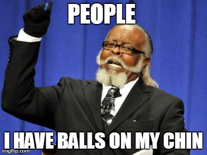 Too Damn High | PEOPLE  I HAVE BALLS ON MY CHIN | image tagged in memes,too damn high | made w/ Imgflip meme maker