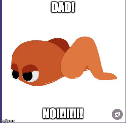 DAD! NO!!!!!!!! | made w/ Imgflip meme maker