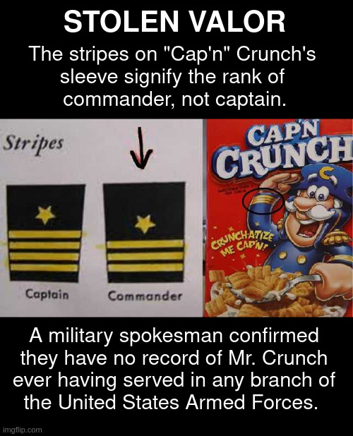 stolen valor | STOLEN VALOR; The stripes on "Cap'n" Crunch's 
sleeve signify the rank of 
commander, not captain. A military spokesman confirmed
they have no record of Mr. Crunch
ever having served in any branch of
the United States Armed Forces. | made w/ Imgflip meme maker