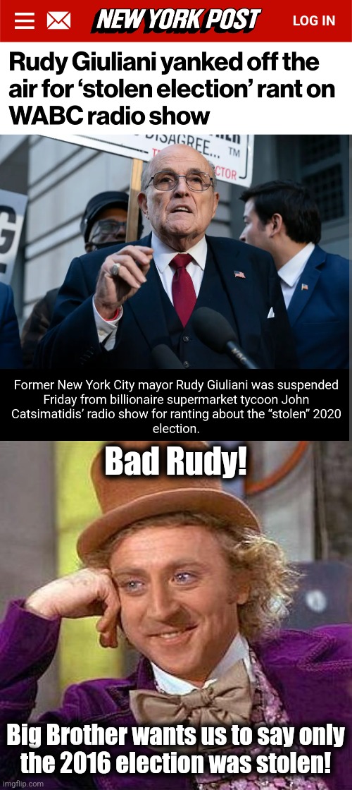 Thoughtcrime! | Bad Rudy! Big Brother wants us to say only
the 2016 election was stolen! | image tagged in memes,creepy condescending wonka,election 2020,stolen,thoughtcrime,democrats | made w/ Imgflip meme maker