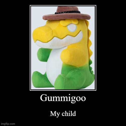 Gummigoo | My child | image tagged in funny,demotivationals | made w/ Imgflip demotivational maker