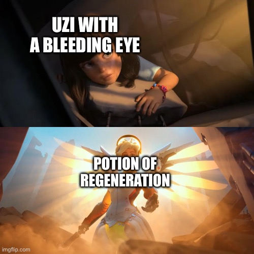 Overwatch Mercy Meme | UZI WITH A BLEEDING EYE POTION OF REGENERATION | image tagged in overwatch mercy meme | made w/ Imgflip meme maker