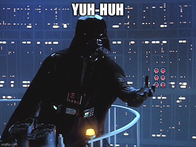 Darth Vader - Come to the Dark Side | YUH-HUH | image tagged in darth vader - come to the dark side | made w/ Imgflip meme maker
