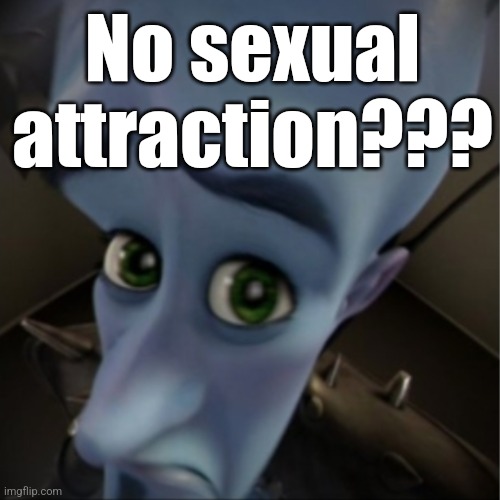 Asexuals be like | No sexual attraction??? | image tagged in megamind peeking,asexual,never forget | made w/ Imgflip meme maker