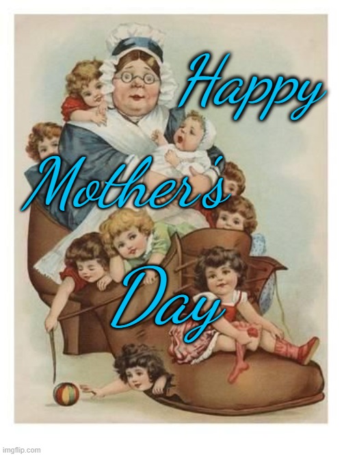 Happy; Mother's; Day | image tagged in too many kids,old lady in a shoe,happy mothers day | made w/ Imgflip meme maker