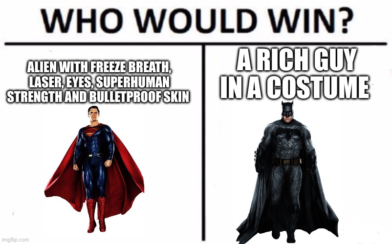 Who Would Win? | A RICH GUY IN A COSTUME; ALIEN WITH FREEZE BREATH, LASER, EYES, SUPERHUMAN STRENGTH AND BULLETPROOF SKIN | image tagged in memes,who would win | made w/ Imgflip meme maker