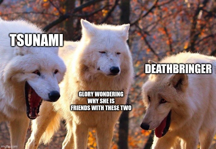 2/3 wolves laugh | TSUNAMI; DEATHBRINGER; GLORY WONDERING WHY SHE IS FRIENDS WITH THESE TWO | image tagged in 2/3 wolves laugh,wings of fire,wof,tsunami,glory | made w/ Imgflip meme maker