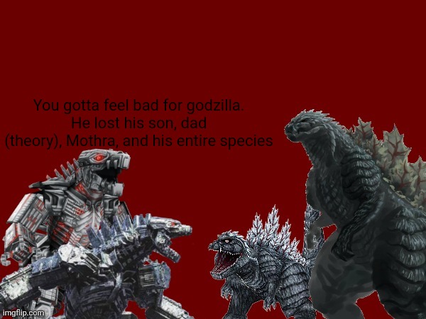 Aaahhhh | You gotta feel bad for godzilla.
He lost his son, dad (theory), Mothra, and his entire species | image tagged in aaahhhh | made w/ Imgflip meme maker