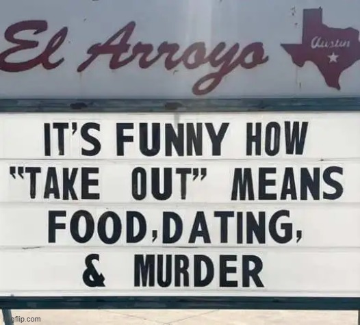 Funny for the first two... | image tagged in fun,food,dating,murder,lol,signs | made w/ Imgflip meme maker