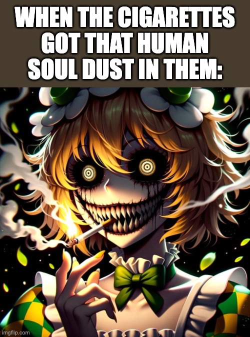 Flowey-chan smokes a cigarette | WHEN THE CIGARETTES GOT THAT HUMAN SOUL DUST IN THEM: | image tagged in flowey,flowey-chan,funny,undertale,smoking,lol | made w/ Imgflip meme maker