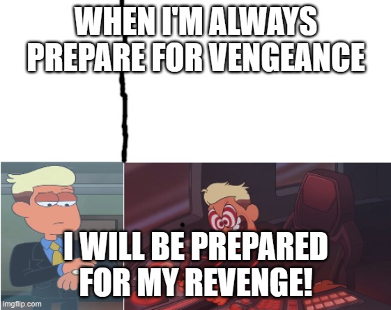 When I'm Always Prepare for Vengeance, I Will Be Prepared for My Revenge! | WHEN I'M ALWAYS PREPARE FOR VENGEANCE; I WILL BE PREPARED FOR MY REVENGE! | image tagged in chip whistler,memes | made w/ Imgflip meme maker