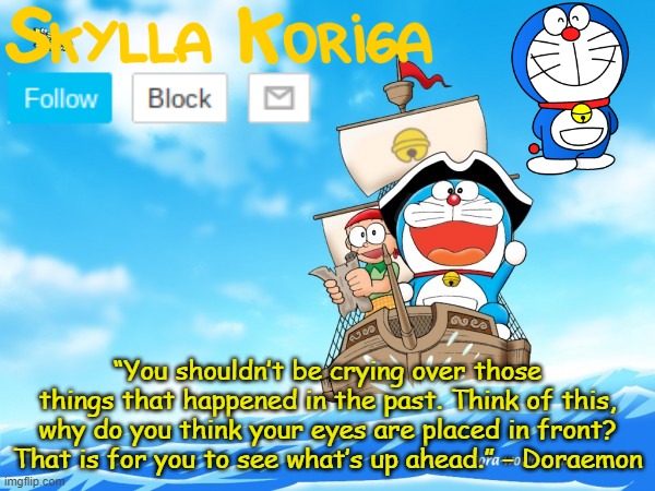 Made Braxton a template | “You shouldn’t be crying over those things that happened in the past. Think of this, why do you think your eyes are placed in front? That is for you to see what’s up ahead.” – Doraemon | made w/ Imgflip meme maker