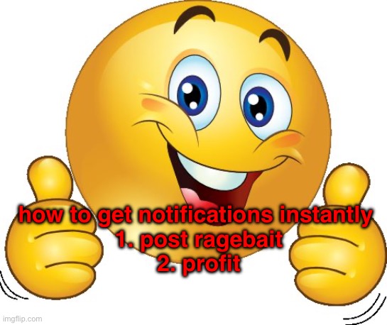 ik more than half of yall would jack off to that shit | how to get notifications instantly 
1. post ragebait
2. profit | image tagged in thumbs up emoji | made w/ Imgflip meme maker