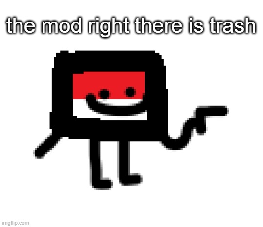 the mod right there is trash | made w/ Imgflip meme maker