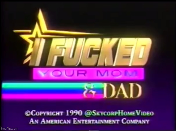 i fucked your mom and dad | image tagged in i fucked your mom and dad | made w/ Imgflip meme maker