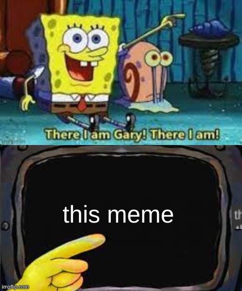 There I am Gary | this meme | image tagged in there i am gary | made w/ Imgflip meme maker