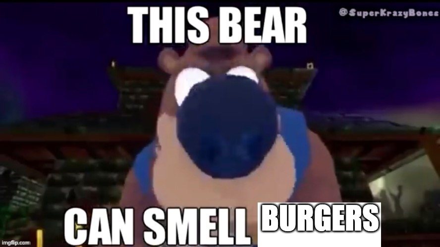 This bear can smell X | BURGERS | image tagged in this bear can smell x | made w/ Imgflip meme maker
