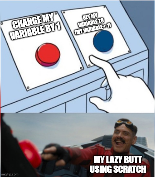 So true! | SET MY VARIABLE TO 
(MY VARIABLE + 1); CHANGE MY VARIABLE BY 1; MY LAZY BUTT USING SCRATCH | image tagged in robotnik pressing red button | made w/ Imgflip meme maker