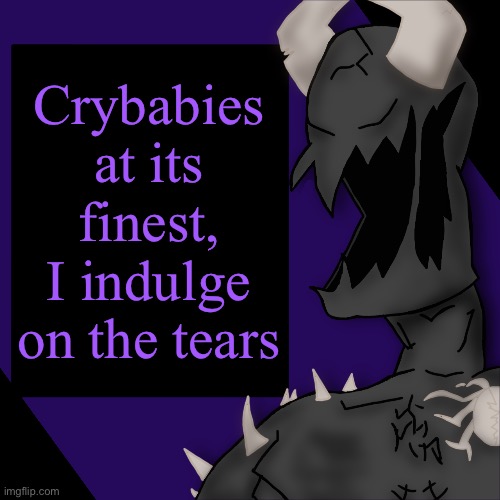 S P I K E | Crybabies at its finest, I indulge on the tears | image tagged in s p i k e | made w/ Imgflip meme maker