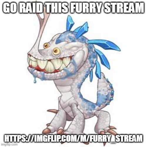 https://imgflip.com/m/Furry_Stream | GO RAID THIS FURRY STREAM; HTTPS://IMGFLIP.COM/M/FURRY_STREAM | image tagged in incisaur | made w/ Imgflip meme maker